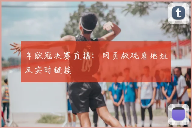 年欧冠决赛直播：网页版观看地址及实时链接