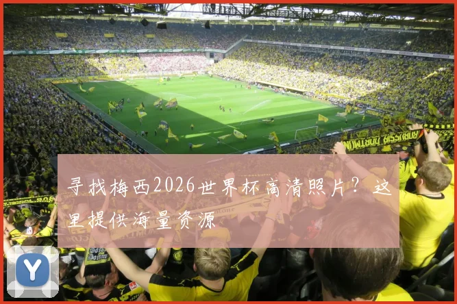 寻找梅西2026世界杯高清照片?这里提供海量资源